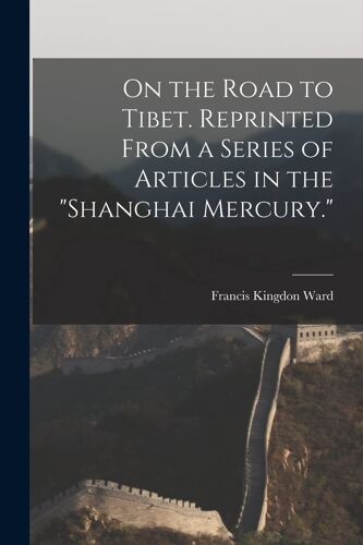 On The Road To Tibet. Reprinted From A Series Of Articles In The "Shanghai Mercury.