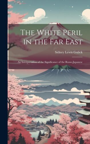 The White Peril In The Far East: An Interpretation Of The Significance Of The Russo-Japanese