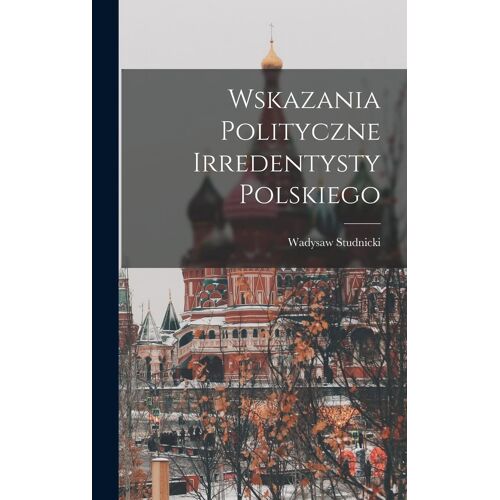 Wskazania Polityczne Irredentysty Polskiego