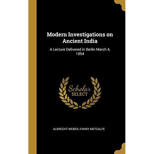 Modern Investigations On Ancient India: A Lecture Delivered In Berlin March 4, 1854