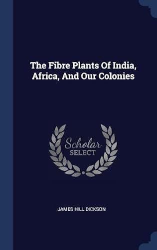 The Fibre Plants Of India, Africa, And Our Colonies