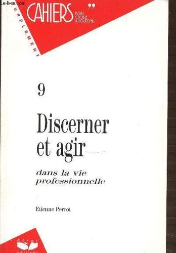Discerner Et Agir Dans La Vie Professionnelle N°9 - Cahiers Pour Croire Aujourd'hui / Supplement.