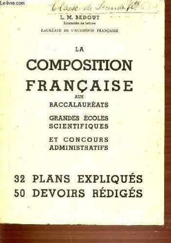 La Composition Francaise Aux Baccalaureats, Grandes Ecoles Scientifiques Et Concours Administratifs. 32 Plans Et 50 Devoirs Rediges.