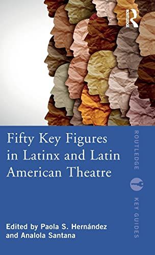 Fifty Key Figures In Latinx And Latin American Theatre