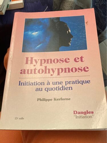 Hypnose Et Auto Hypnose , Initiation À Une Pratique Au Quotidien . Philippe Kerforne