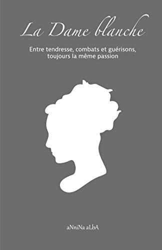La Dame Blanche: Entre Tendresse, Combats Et Guérisons, Toujours La Même Passion