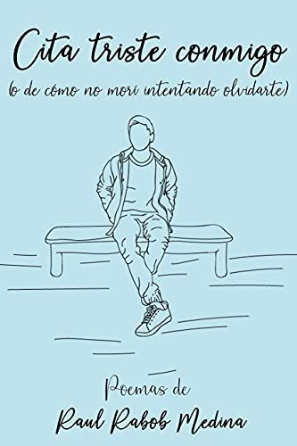 Cita Triste Conmigo: (O De Cómo No Morí Intentando Olvidarte)