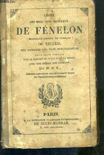 Choix Des Meilleurs Morceaux De Fenelon Ou Recueil Des Passages Les Plus Saillants De Ce Grand Ecrivain Sous Le Rapport De La Pensee Et Du Style, Avec Une Notice Sur Fenelon, Par M. De B...