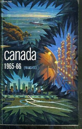 Canada 1965-1966 - Revue Officielle De La Situation Actuelle Et Des Progres Recents -  Canada, Les Richesses Naturelles Du Canada, Commerce Et Industrie, Societe Et Culture, Objectifs ...
