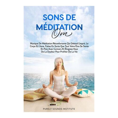 Sons De Méditation Om : Musique De Méditation Réconfortante Qui Détend L'esprit, Le Corps Et L'âme. Faites En Sorte Que Tout Votre Être Se Sente En Paix Avec L'univers Et Éloignez-Vous De La Douleur Pour Profiter De La Vie