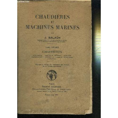 Chaudieres Et Machines Marines - Tome 1er- Chaudieres : Generalites - Chauffe Au Petrole - Tuyautage - Classification - Montage - Avaries Et Reparations - Conduite - Ouvrage A L'usage Des ...
