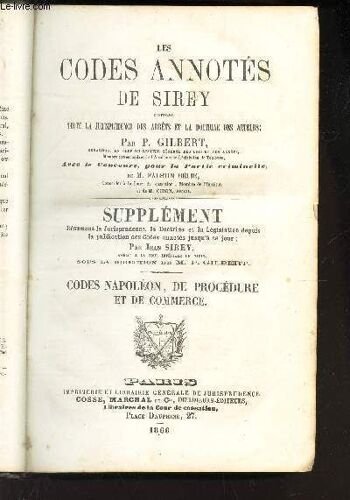 Les Codes Annotes De Sirey - Supplement Resumant La Jurisprudence, La Doctrine Et La Legislation Depuis La Publication Des Codes Annotés Jusqu'a Ce Jour / Code Napoleon, De Procedure Et De ...