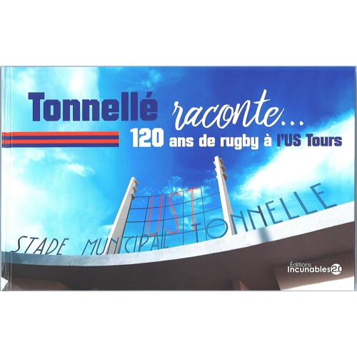 Tonnellé Raconte... 120 Ans De Rugby À L'us Tours