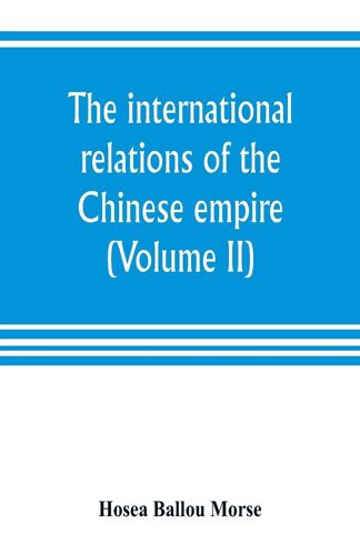 The International Relations Of The Chinese Empire (Volume Ii) The Period Of Submission 1861-1893.