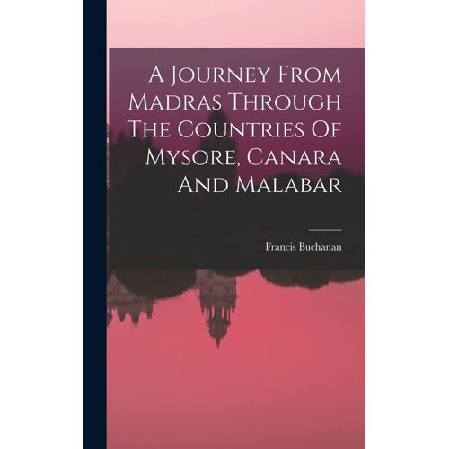 A Journey From Madras Through The Countries Of Mysore, Canara And Malabar