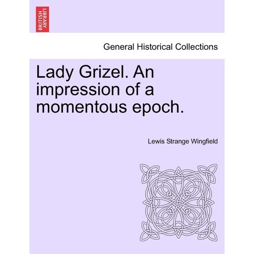 Lady Grizel. An Impression Of A Momentous Epoch. Vol. Iii.