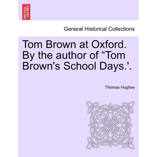 Tom Brown At Oxford. By The Author Of Tom Brown's School Days.'. Volume I.