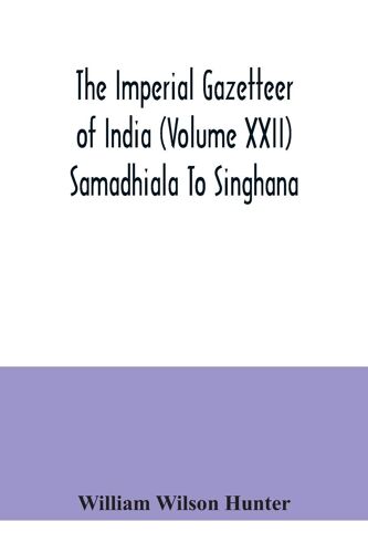 The Imperial Gazetteer Of India (Volume Xxii) Samadhiala To Singhana