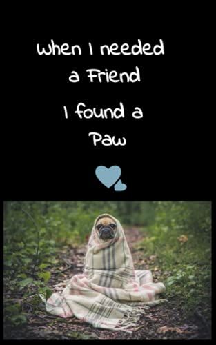 When I Needed A Friend I Found A Paw: 5x8 Pet Pug Inspired Notebook, Diary, Journal, Gift 100 College Ruled Pages