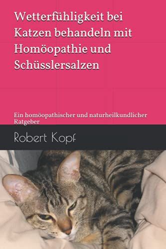 Wetterfühligkeit Bei Katzen Behandeln Mit Homöopathie Und Schüsslersalzen: Ein Homöopathischer Und Naturheilkundlicher Ratgeber