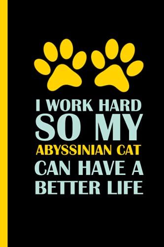 I Work Hard So My Abyssinian Cat Can Have A Better Life: Funny Notebook For Abyssinian Cat Lovers - Lined Notebook - 6x9 Inches, 110 Pages