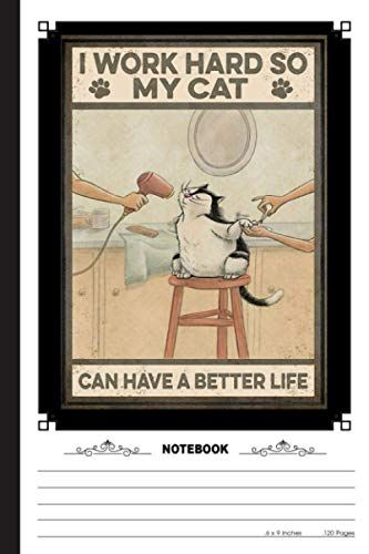 I Work Hard So My Cat Can Have A Better Life Notebook: A Notebook, Journal Or Diary For True Kitten Cat Lover - 6 X 9 Inches, College Ruled Lined Paper, 120 Pages