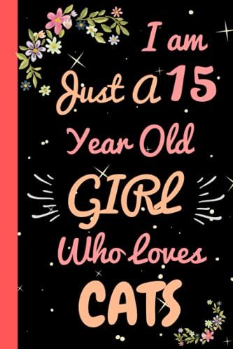 I'm Just A 15 Year Old Girl Who Loves Cats: Beautiful 15 Year Old Birthday Cats Gift Notebook/Journal, Cute Cats Gift For Teens And Girls Cats Notebook/Journal 15th Birthday, Lined Journal 110 Pages.