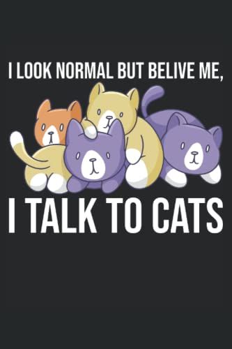 I Look Normal But Believe Me, I Talk To Cats: Notebook, Journal, Diary