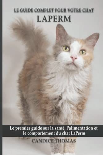 Le Guide Complet Pour Votre Chat Laperm: Le Premier Guide Sur La Santé, La Nutrition Et Le Comportement Du Chat Laperm