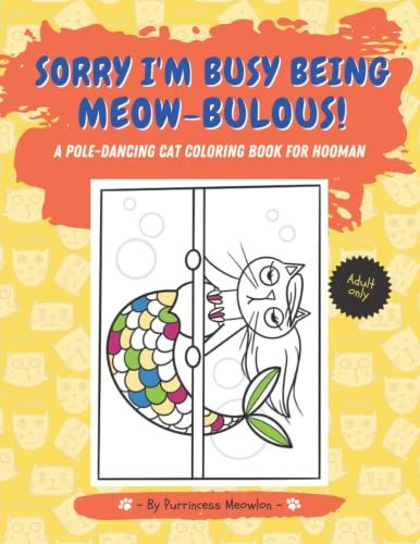 Sorry I'm Busy Being Meow-Bulous: Cat Coloring Book For Hooman- Pole Dancing & More