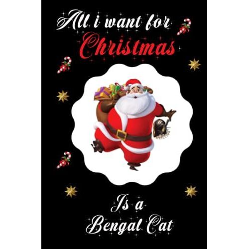 All I Want For Christmas Is A Bengal Cat: Bengal Cat Lovers Appreciation Gift: Cute Christmas Journal Notebook ,120 Pages,6x9,Soft Cover,Matte Finish