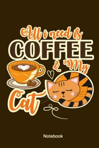 All I Need Is Coffee And My Cat Notebook: Beautifully Illustrated Cover Of A Ginger Cat Curled Up Asleep With A Cup Of Fresh Coffee, 120 Pages Of College Ruled Lined Journal Paper