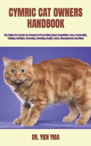 Cymric Cat Owners Handbook: The Guide For Cymric Cat Owners On Everything About Acquisition, Care, Personality, Training, Nutrition, Grooming, Breeding, Health, Costs, Management And More