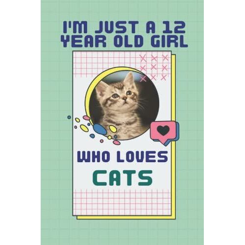 I'm Just A 12 Year Old Girl Who Loves Cats Notebook: Elegant Notebook Gift For Girls Who Love Cats, Girls Gift 12 Years Old For Cats Lovers, Simple Lined Notebook, Journal, 120 Blank Pages, 6x9 Inches