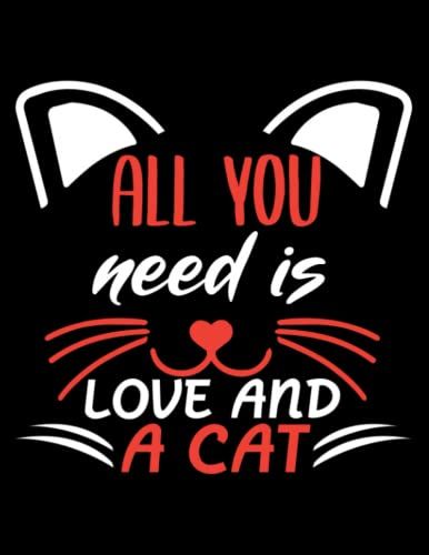 All You Need Is Love And A Cat: Cat Notebook Journal For Adults. Funny Gifts For Cat Lover & Coworkers