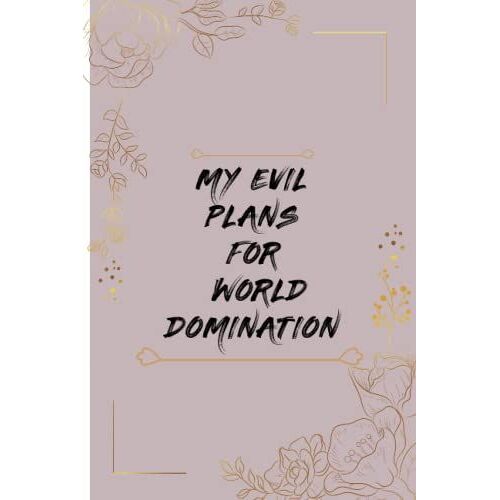 My Evil Plans For World Domination: Funny Saying Journal For Men Or Women, The Office Notebook Humorous Gag Sarcastic Gift For Co-Workers, Work From ... Boss Mall Size 6''x9'' Inches, 120 Pages