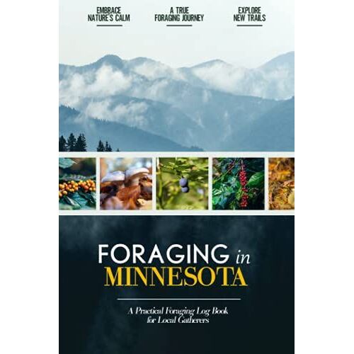 Foraging In Minnesota: Foraging Log Book For Local Backyard Gatherers | Embrace Nature's Calm | A True Foraging Journey | Practical Woods Exploration Workbook
