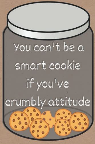 You Can't Be A Smart Cookie If You've Crumbly Attitude: 100 Blank Lined Pages, Gag Gift For Teens And Young Adults