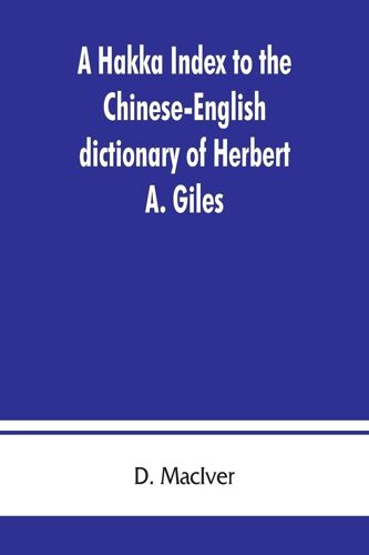 A Hakka Index To The Chinese-English Dictionary Of Herbert A. Giles, And To The Syllabic Dictionary Of Chinese Of S. Wells Williams