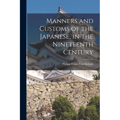 Manners And Customs Of The Japanese, In The Nineteenth Century