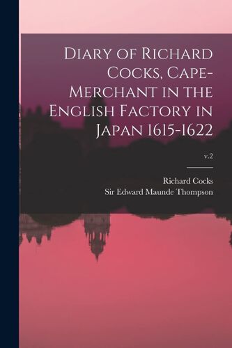 Diary Of Richard Cocks, Cape-Merchant In The English Factory In Japan 1615-1622; V.2