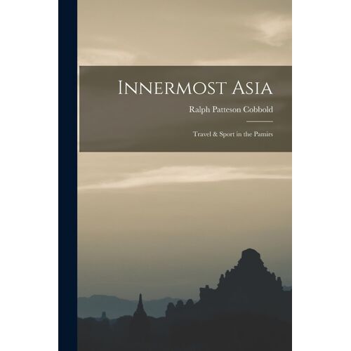 Innermost Asia: Travel & Sport In The Pamirs
