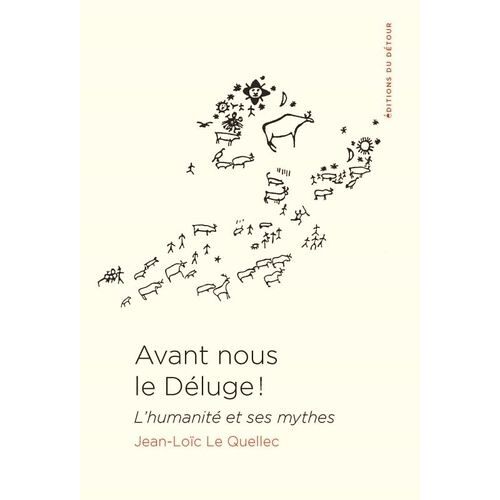 Avant Nous Le Déluge ! - L'humanité Et Ses Mythes