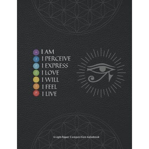 Graph Paper Composition Notebook: I Live I Feel I Will I Love I Express I Perceive I Am - Spiritual Chakra And Sacred Geometry With Flower Of Life Pattern Journal