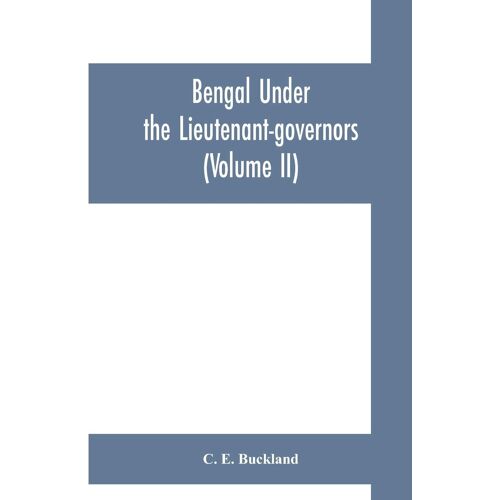 Bengal Under The Lieutenant-Governors; Being A Narrative Of The Principal Events And Public Measures During Their Periods Of Office, From 1854 To 1898 (Volume Ii)