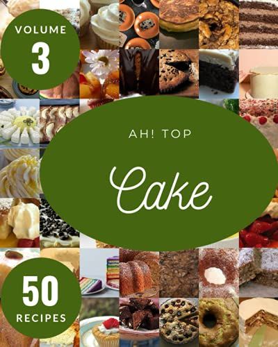 Ah! Top 50 Cake Recipes Volume 3: Cake Cookbook - The Magic To Create Incredible Flavor!