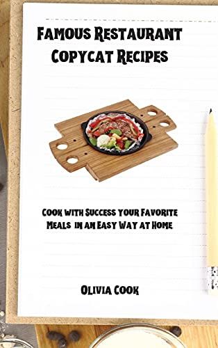 Famous Restaurant Copycat Recipes: Cook With Success Your Favorite Meals In An Easy Way At Home.