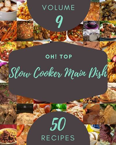 Oh! Top 50 Slow Cooker Main Dish Recipes Volume 9: A Slow Cooker Main Dish Cookbook From The Heart!