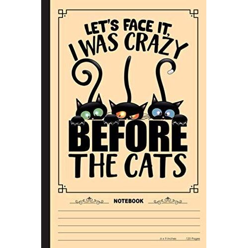 I Was Crazy Before The Cats Notebook: A Notebook, Journal Or Diary For True Kitten Cat Lover - 6 X 9 Inches, College Ruled Lined Paper, 120 Pages