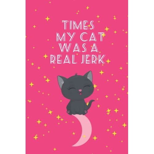 Times My Cat Was A Real Jerk: Funny Perfect Gag Gift Notebook Journal For Cats Lover, Friends And Family | Lined Notebook, 120 Pages 6x9 Cute Cats Lover